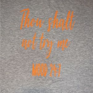 Brand NEW grey and orange “ Thou shalt not try me- Mood 24/7” shirt